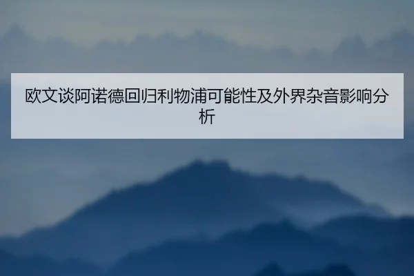 欧文谈阿诺德回归利物浦可能性及外界杂音影响分析 | bet365 sportsbook