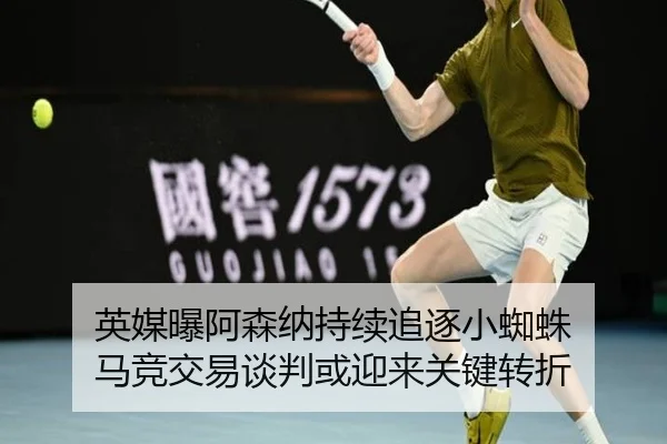 英媒曝阿森纳持续追逐小蜘蛛 马竞交易谈判或迎来关键转折 | bet365 sportsbook